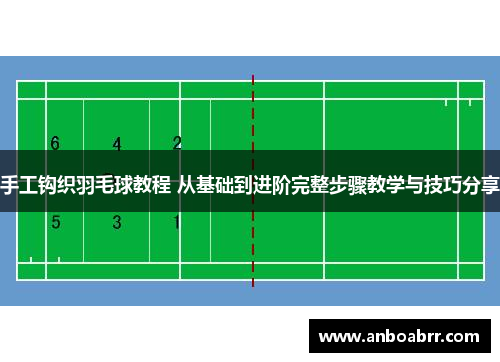 手工钩织羽毛球教程 从基础到进阶完整步骤教学与技巧分享